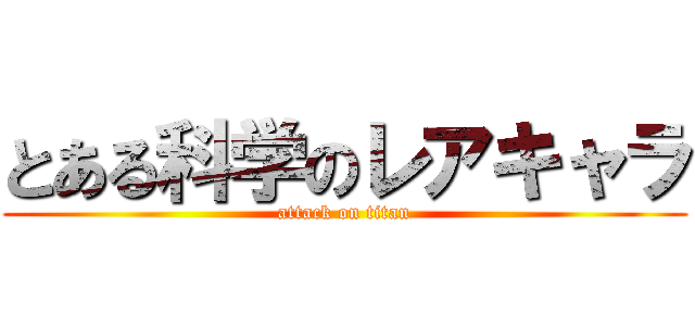 とある科学のレアキャラ (attack on titan)