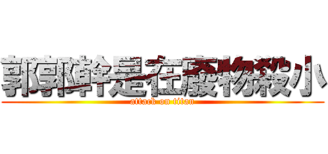 郭郭幹是在廢物殺小 (attack on titan)