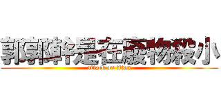 郭郭幹是在廢物殺小 (attack on titan)