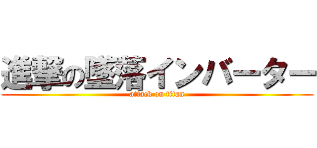 進撃の墜落インバーター (attack on titan)