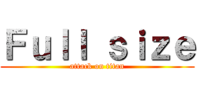 Ｆｕｌｌ ｓｉｚｅ (attack on titan)