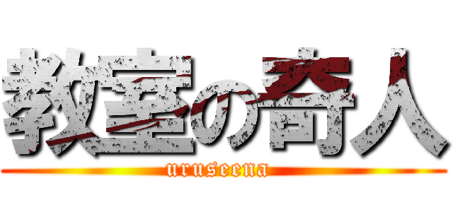 教室の奇人 (uruseena )
