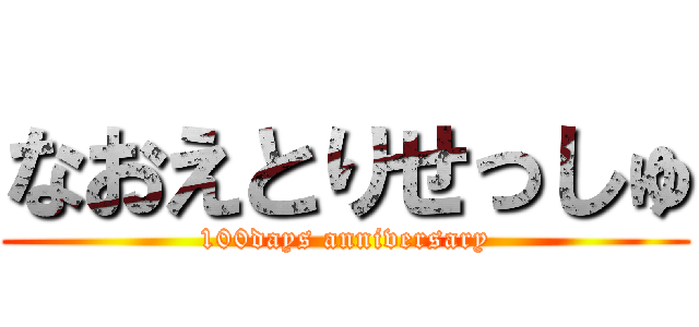 なおえとりせっしゅ (100days anniversary)