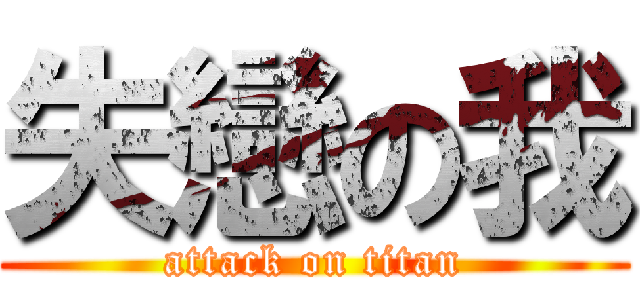 失戀の我 (attack on titan)