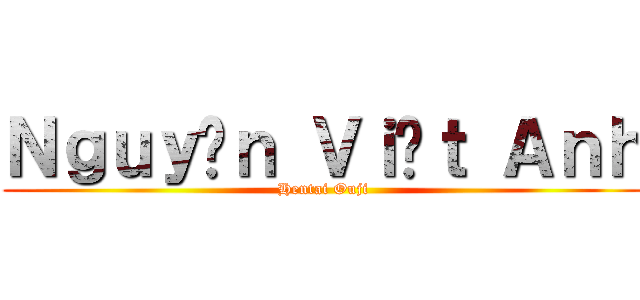 Ｎｇｕｙễｎ Ｖｉệｔ Ａｎｈ (Hentai Ouji)