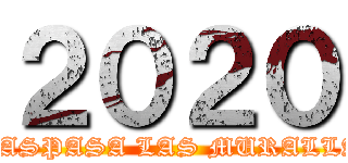２０２０ (TRASPASA LAS MURALLAS)