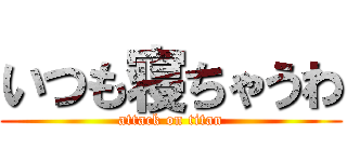 いつも寝ちゃうわ (attack on titan)