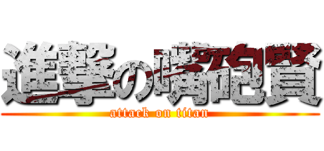 進撃の嘴砲賢 (attack on titan)