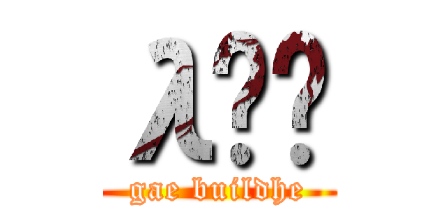 λǾޱ (gae buildhe)