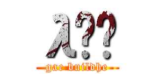 λǾޱ (gae buildhe)