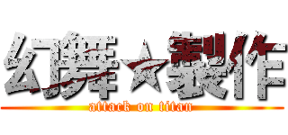 幻舞★製作 (attack on titan)