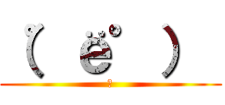 （゜ё゜）  (あ)