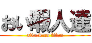 おい暇人達 (attack on titan)