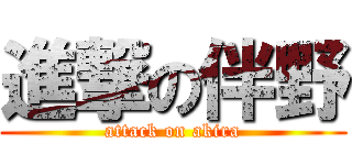 進撃の伴野 (attack on akira)
