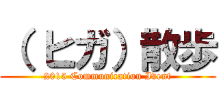 （ ヒガ）散歩 (2015 Communication Ivent)