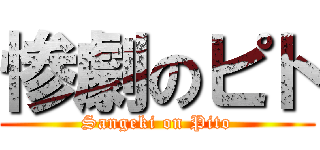 惨劇のピト (Sangeki on Pito)