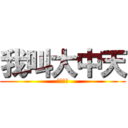 我叫大中天 (ㄍㄧㄍㄧ)