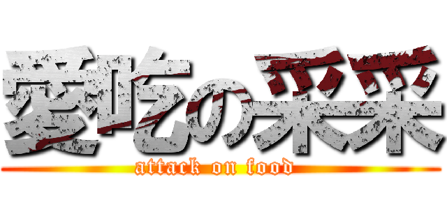 愛吃の采采 (attack on food )