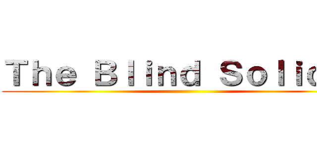 Ｔｈｅ Ｂｌｉｎｄ Ｓｏｌｉｄｅｒ ()