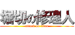 堀切の修理人 (attack on titan)