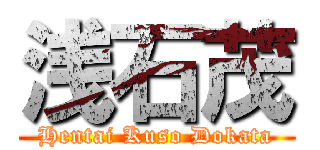浅石茂 (Hentai Kuso Dokata)