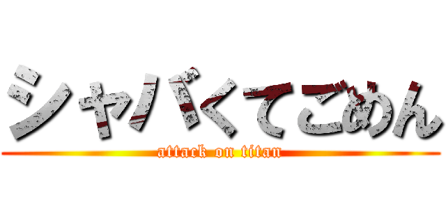 シャバくてごめん (attack on titan)