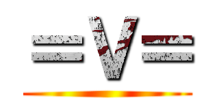 ＝Ｖ＝ ()