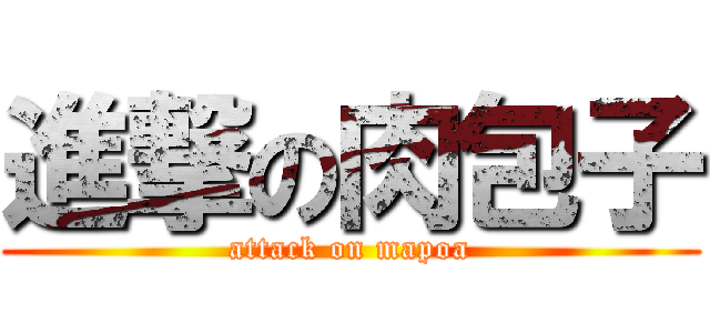 進撃の肉包子 (attack on mapoa)
