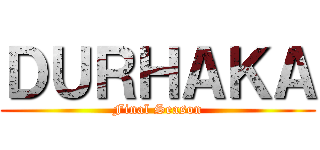 ＤＵＲＨＡＫＡ (Final Season)