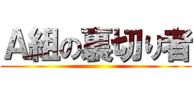 Ａ組の裏切り者 ()