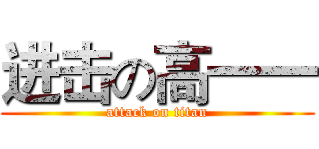 进击の高一一 (attack on titan)