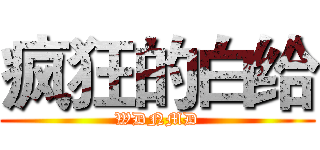 疯狂的白给 (WDNMD)