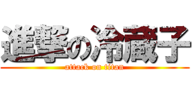 進撃の冷蔵子 (attack on titan)