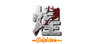 煌 (Shine)