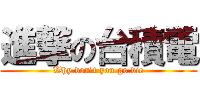 進撃の台積電 (Why don't you go die)