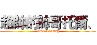 超帥的帥哥托爾、 (Gook Looking)