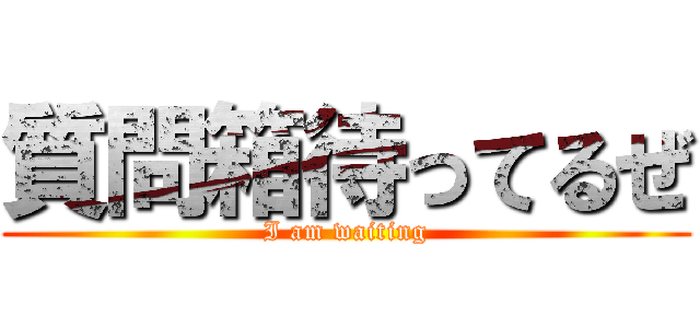 質問箱待ってるぜ (I am waiting)