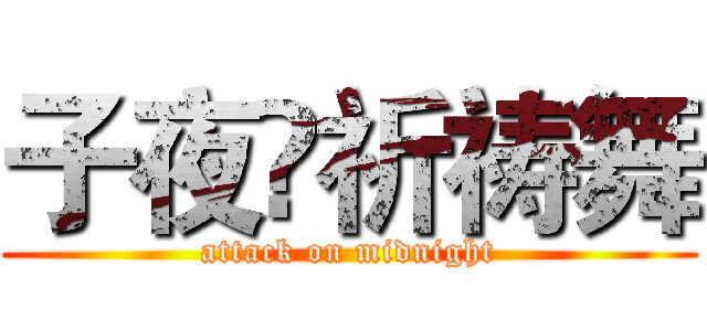 子夜•祈祷舞 (attack on midnight)