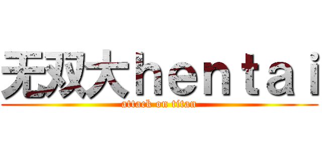 无双大ｈｅｎｔａｉ (attack on titan)
