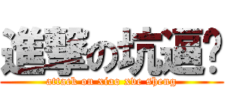 進撃の坑逼帅 (attack on xiao xve sheng)