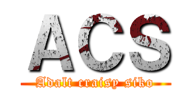 ＡＣＳ (Adalt craisy siko)