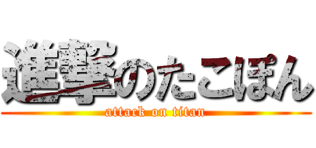 進撃のたこぽん (attack on titan)