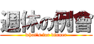週休の例會 (what\'s for dinner)