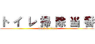 ト イ レ 掃 除 当 番 (attack on titan)