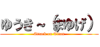 ゆうき～（まゆげ） (Attack on Titan)