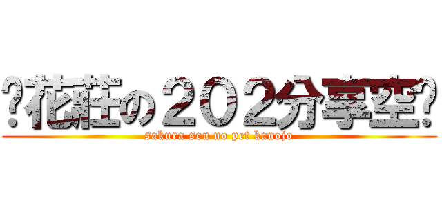 樱花莊の２０２分享空间 (sakura sou no pet kanojo)