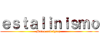 ｅｓｔａｌｉｎｉｓｍｏ (Mateo rodriguez  )