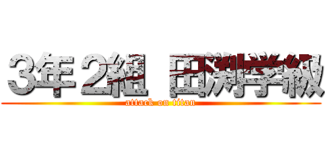 ３年２組 田渕学級 (attack on titan)