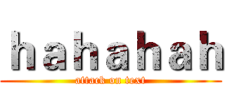 ｈａｈａｈａｈ (attack on text)
