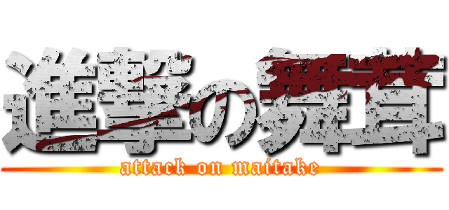 進撃の舞茸 (attack on maitake)